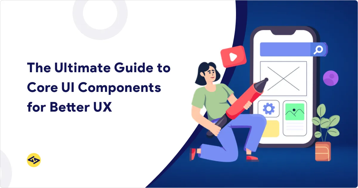 The Ultimate Guide to Core UI Components for Better UX