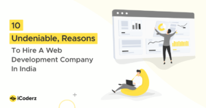 10 Undeniable Reasons to Hire a Web Development Company in India
