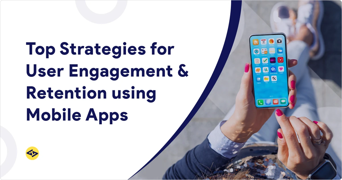 Top Strategies for User Engagement & Retention using Mobile Apps
