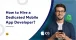 How to Hire a Dedicated Developer for Mobile App Development