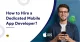 How to Hire a Dedicated Developer for Mobile App Development