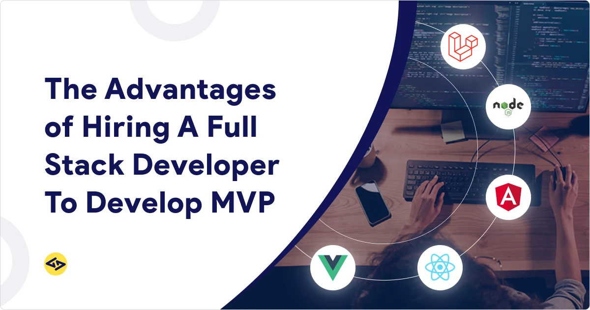 The Advantages of Hiring A Full Stack Developer To Develop MVP