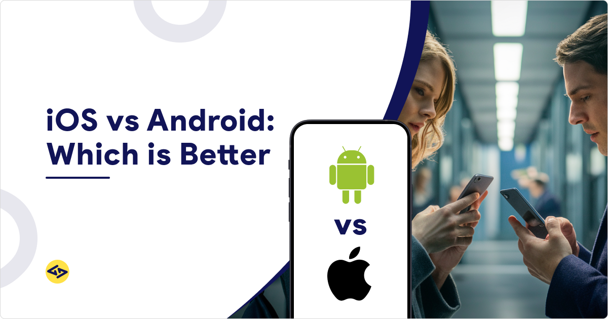iOS vs Android: Which is better for you?