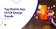 Top Mobile App UI:UX Design Trends