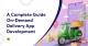 A Complete Guide On-Demand Delivery App Development
