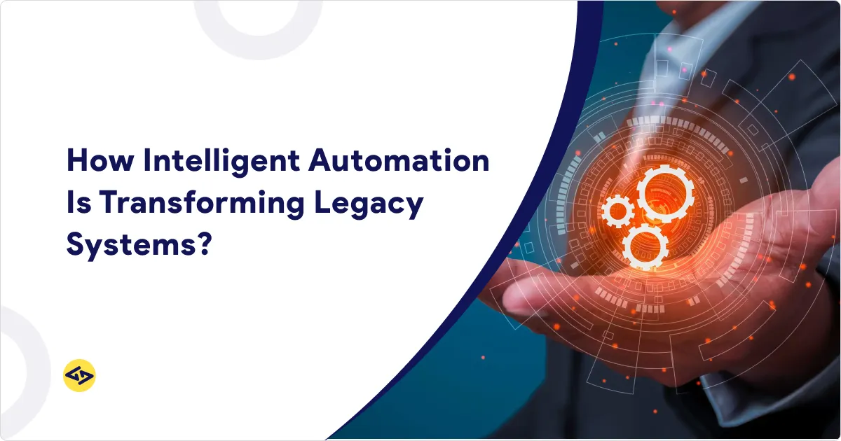 How Intelligent Automation Is Transforming Legacy Systems?.
