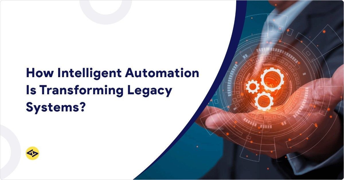 How Intelligent Automation Is Transforming Legacy Systems?