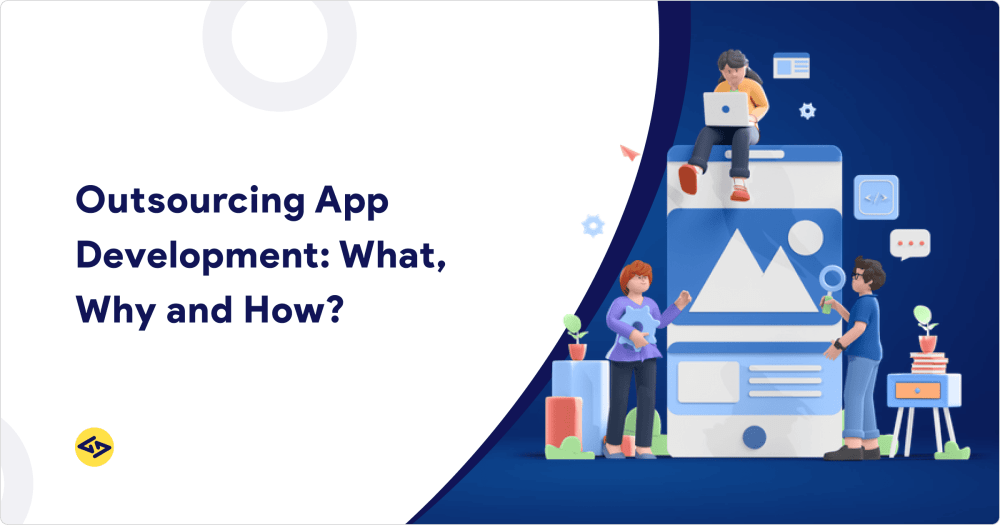 Outsourcing App Development: What, Why and How?