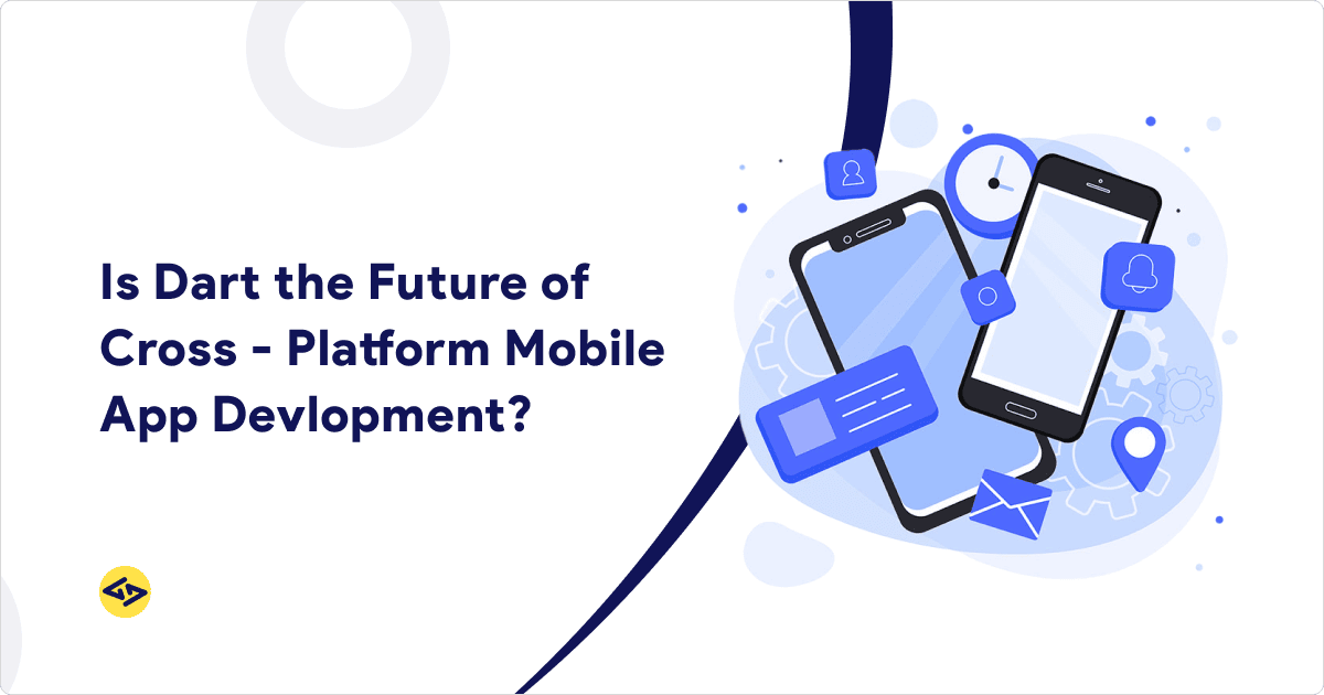 Is Dart the Future of Cross - Platform Mobile App Devlopment