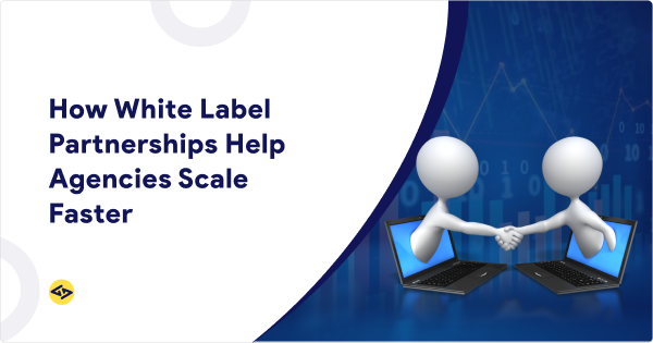 How White Label Partnerships Help Agencies Scale Faster